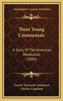 Three Young Continentals: A Story Of The American Revolution (1896)