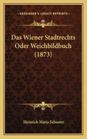 Wiener Stadtrechts Oder Weichbildbuch (1873)