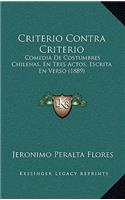 Criterio Contra Criterio: Comedia De Costumbres Chilenas, En Tres Actos, Escrita En Verso (1889)