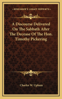 A Discourse Delivered On The Sabbath After The Decease Of The Hon. Timothy Pickering