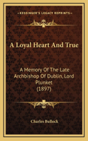 A Loyal Heart And True: A Memory Of The Late Archbishop Of Dublin, Lord Plunket (1897)