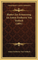Blatter Zur Erinnerung An Anton Freiherrn Von Troltsch (1891)