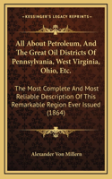 All About Petroleum, And The Great Oil Districts Of Pennsylvania, West Virginia, Ohio, Etc.