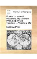 Poems on several occasions. By Matthew Prior, Esq. In two volumes. ... Volume 2 of 2