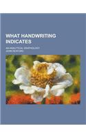 What Handwriting Indicates; An Analytical Graphology