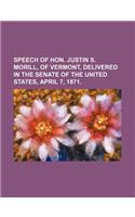 Speech of Hon. Justin S. Morill, of Vermont, Delivered in the Senate of the United States, April 7, 1871.