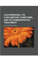 Leucorrhoea, Its Concomitant Symptoms, and Its Homoeopathic Treatment