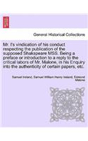 Mr. I's Vindication of His Conduct Respecting the Publication of the Supposed Shakspeare Mss. Being a Preface or Introduction to a Reply to the Critical Labors of Mr. Malone, in His Enquiry Into the Authenticity of Certain Papers, Etc.