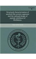 Structural Characterization of Amyloid-Like Protein Segments and the Rational Design of Peptide Inhibitors of Fibrillation