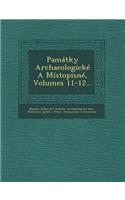 Pamatky Archaeologicke a Mistopisne, Volumes 11-12...