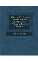Maitre Wolfram: Opera-Comique En Un Acte