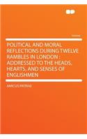 Political and Moral Reflections During Twelve Rambles in London