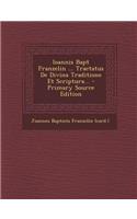 Ioannis Bapt Franzelin ... Tractatus de Divina Traditione Et Scriptura... - Primary Source Edition