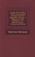 An Essay on the Teeth of Wheels: Comprehending Principles, and Their Application in Practice, to Millwork and Other Machinery. with Numerous Figures: Comprehending Principles, and Their Application in Practice, to Millwork and Other Machinery. with Numerous Figures