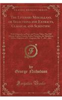 The Literary Miscellany, or Selections and Extracts, Classical and Scientific, Vol. 7: With Originals, in Prose and Verse; Tales, Viz; Old Albany, Louisa Venoni, Father Nicholas, the Shrubbery, Abbas, Dutchess of C., Eugenio, Mr. V., &(English)