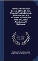 Diary And Visitation Record Of The Rt. Rev. Francis Patrick Kenrick, Administrator And Bishop Of Philadelphia, 1830-1851, Later, Archbishop Of Baltimore;