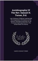 Autobiography Of The Rev. Samuel H. Turner, D.d.: Late Professor Of Biblical Learning And The Interpretation Of Scripture In The General Theological Seminary Of The Protestant Episcopal Church In Th(English)