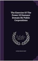 The Exercise of the Power of Eminent Domain by Public Corporations
