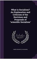 What is Socialism? An Explanation and Criticism of the Doctrines and Proposals of scientific Socialism