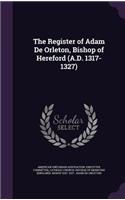 The Register of Adam de Orleton, Bishop of Hereford (A.D. 1317- 1327)