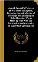 Joseph Pennell's Pictures of War Work in England, Reproductions of a Series of Drawings and Lithographs of the Munition Works Made by Him With the Permission and Authority of the British Government