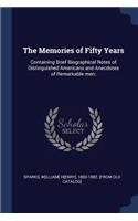 The Memories of Fifty Years: Containing Brief Biographical Notes of Distinguished Americans and Anecdotes of Remarkable men;
