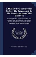 A Military Tour In European Turkey, The Crimea, And On The Eastern Shores Of The Black Sea
