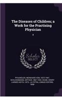 The Diseases of Children; a Work for the Practising Physician