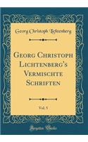Georg Christoph Lichtenberg's Vermischte Schriften, Vol. 5 (Classic Reprint)