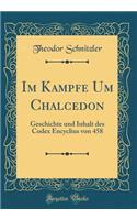 Im Kampfe Um Chalcedon: Geschichte Und Inhalt Des Codex Encyclius Von 458 (Classic Reprint)