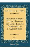 Histoire d'Espagne, Depuis l'Invasion Des Goths Jusqu'au Commencement Du Xixme Siècle, Vol. 2 (Classic Reprint)