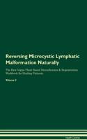 Reversing Microcystic Lymphatic Malformation Naturally The Raw Vegan Plant-Based Detoxification & Regeneration Workbook for Healing Patients. Volume 2