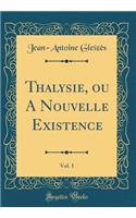 Thalysie, Ou a Nouvelle Existence, Vol. 1 (Classic Reprint)
