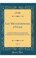 Les Métamorphoses d'Ovide, Vol. 2: Traduction Nouvelle Avec Le Texte Latin, Suivie d'Une Analyse de l'Explication Des Fables, de Notes Géographiques, Historiques, Mythologiques, Et Cr