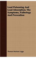 Lead Poisoning And Lead Absorption; The Symptoms, Pathology And Prevention