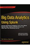Big Data Analytics Using Splunk: Deriving Operational Intelligence from Social Media, Machine Data, Existing Data Warehouses, and Other Real-Time Streaming Sources