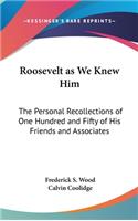 Roosevelt as We Knew Him