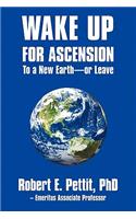 WAKE UP FOR ASCENSION To a New Earth - or Leave