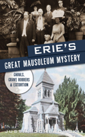 Erie's Great Mausoleum Mystery: Ghouls, Grave Robbers & Extortion(True Crime)