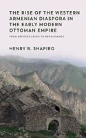 Rise of the Western Armenian Diaspora in the Early Modern Ottoman Empire: From Refugee Crisis to Renaissance in the 17th Century