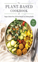 Plant-Based Cookbook: Vegan, Gluten-Free, Oil-Free Recipes for Lifelong Health