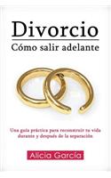 Divorcio: Cómo salir adelante: Una guía práctica para reconstruir tu vida durante y después de la separación