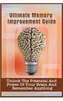 Ultimate Memory Improvement Guide: Unlock The Potential And Power Of Your Brain And Remember Anything(English)