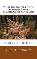 Where the Red Fern Grows by Wilson Rawls Teacher Guide Novel Unit: Lessons on Demand