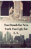 Too Dumb for New York Too Ugly for L.A.: Teen, Blank, Lined Journal or Diary to Write in