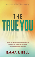 True You: Discover Your Own Way to Success and Happiness by Uncovering Your Authentic Self and Building Remarkable Relationships with Others