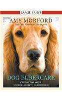 Dog Eldercare: Caring for Your Middle Aged to Older Dog (Large Print): Dog Care for the Older Canine