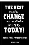 The Best Time To Change Was Tommorow And It Is Today 90 Day Food&Fitness Tracker