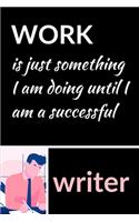 Work Is Just Something I Am Doing Until I Am a Successful Writer