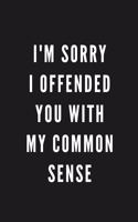 I'm Sorry I Offended You With My Common Sense